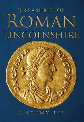 Antony Lee - Treasures of Roman Lincolnshire - 9781445664705 - V9781445664705