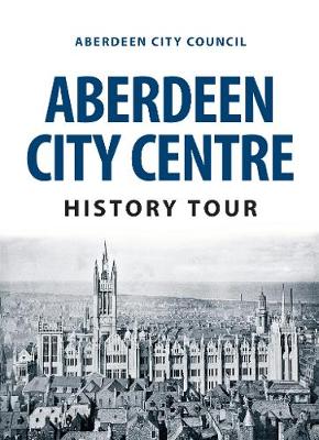 Aberdeen City Council - Aberdeen City Centre History Tour - 9781445666587 - V9781445666587