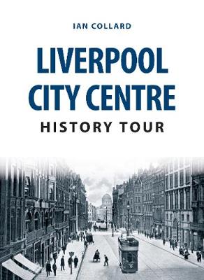 Ian Collard - Liverpool City Centre History Tour - 9781445666662 - V9781445666662