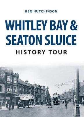 Ken Hutchinson - Whitley Bay & Seaton Sluice History Tour - 9781445666761 - V9781445666761
