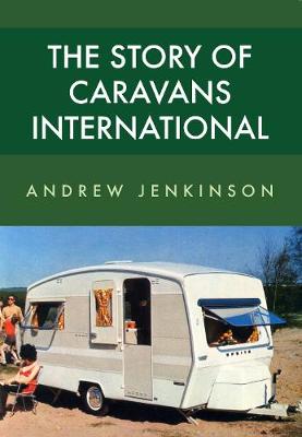 Andrew Jenkinson - The Story of Caravans International - 9781445668642 - V9781445668642
