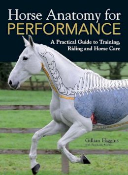 Gillian Higgins - Horse Anatomy for Performance: A Practical Guide to Training, Riding and Horse Care - 9781446300961 - V9781446300961