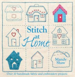 Mandy Shaw - Stitch at Home: Make Your House a Home with Over 20 Handmade Projects - 9781446301685 - V9781446301685