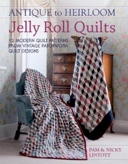 Lintott, Pam, Lintott, Nicky - Antique To Heirloom Jelly Roll Quilts: 12 Modern Quilt Patterns from Vintage Patchwork Quilt Designs - 9781446301821 - V9781446301821
