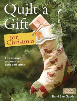 Barri Sue Gaudet - Quilt a Gift for Christmas: More Than 20 Beautiful Projects to Stitch with Love - 9781446301845 - V9781446301845