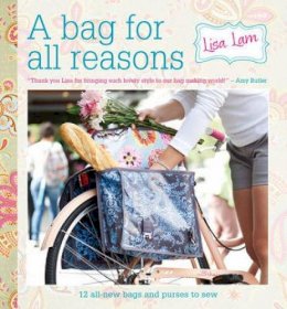 Lisa Lam - A Bag for All Reasons: 12 all-new bags and purses to sew for every occasion - 9781446301852 - V9781446301852
