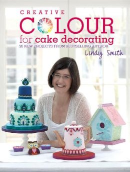 Lindy Smith - Creative Colour for Cake Decorating: Choose Colours Confidently, with 20 Cake Decorating and Baking Projects - 9781446302378 - V9781446302378