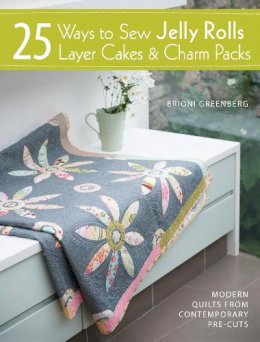 Brioni Greenberg - 25 Ways to Sew Jelly Rolls, Layer Cakes and Charm Packs: Modern Quilt Projects from Contemporary Pre-Cuts - 9781446302934 - V9781446302934