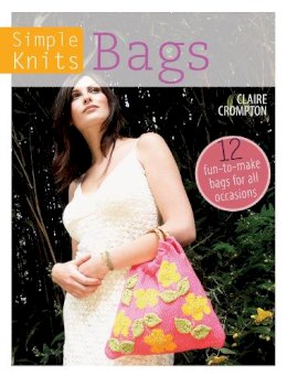 Claire Crompton - Simple Knits Bags: 12 Fun-to-Make Bags for All Occasions - 9781446303023 - V9781446303023