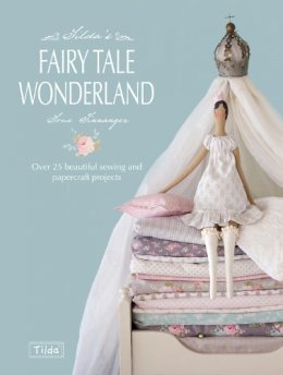 Tone Finnanger - Tilda's Fairytale Wonderland: Over 25 Beautiful Sewing and Papercraft Projects - 9781446303313 - V9781446303313