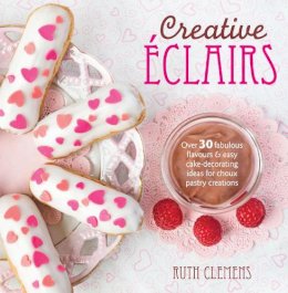 Ruth Clemens - Creative ÉClairs: Over 30 Fabulous Flavours and Easy Cake-Decorating Ideas for Choux Pastry Creations - 9781446303870 - V9781446303870