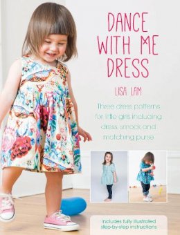 Lisa Lam - Dance with Me Dress: Three Dress Patterns for Little Girls Including Dress, Smock and Matching Purse - 9781446304198 - V9781446304198