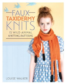 Louise Walker - Faux Taxidermy Knits: 15 Wild Animal Knitting Patterns - 9781446304532 - V9781446304532