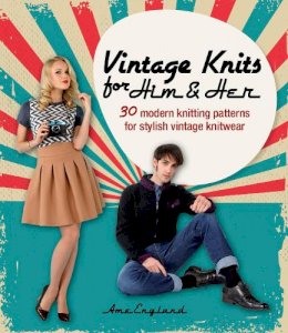England, Ame - Vintage Knits for Him & Her: 30 Modern Knitting Patterns for Stylish Vintage Knitwear - 9781446305171 - V9781446305171