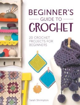 Sarah Shrimpton - Beginner´S Guide to Crochet: 20 Crochet Projects for Beginners - 9781446305232 - V9781446305232
