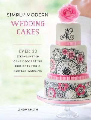 Lindy Smith - Simply Modern Wedding Cakes: Over 20 contemporary designs for remarkable yet achievable wedding cakes - 9781446306017 - V9781446306017
