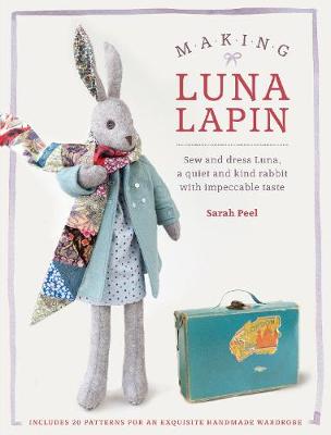 Sarah Peel - Making Luna Lapin: Sew and dress Luna, a quiet and kind rabbit with impeccable taste - 9781446306253 - V9781446306253