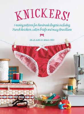 Delia Adey - Knickers!: 6 Sewing Patterns for Handmade Lingerie including French knickers, cotton briefs and saucy Brazilians - 9781446306338 - V9781446306338