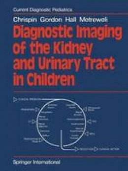 Chrispin, A. R., Gordon, I., Hall, C., Metreweli, C. - Diagnostic Imaging of the Kidney and Urinary Tract in Children (Current Diagnostic Pediatrics) - 9781447130994 - V9781447130994