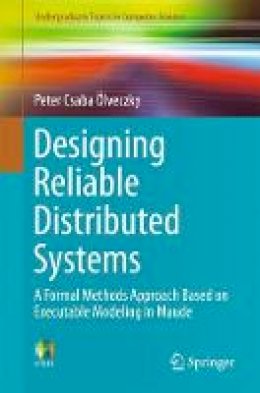 Peter Csaba Olveczky - Designing Reliable Distributed Systems: A Formal Methods Approach Based on Executable Modeling in Maude - 9781447166863 - V9781447166863