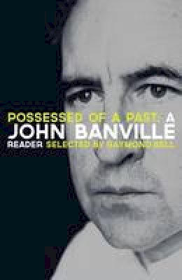 Banville  John - Possessed of a Past: A John Banville Reader - 9781447214724 - V9781447214724