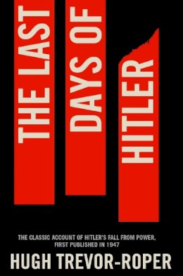 Hugh Trevor Roper - The Last Days of Hitler: The Classic Account of Hitler´s Fall From Power - 9781447218616 - V9781447218616