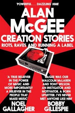 Alan Mcgee - Creation Stories: Riots, Raves and Running a Label - 9781447225911 - V9781447225911