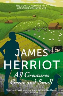 James Herriot - All Creatures Great and Small: The Classic Memoirs of a Yorkshire Country Vet - 9781447225997 - V9781447225997