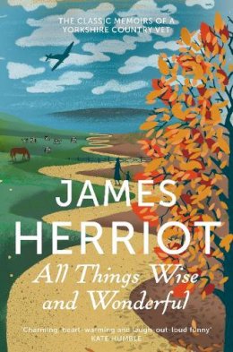 James Herriot - All Things Wise and Wonderful: The Classic Memoirs of a Yorkshire Country Vet - 9781447226062 - V9781447226062