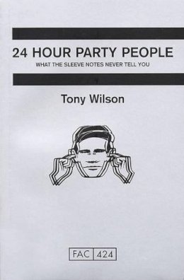 Tony Wilson - 24 Hour Party People - 9781447228943 - KAC0004417