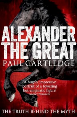 Paul Cartledge - Alexander the Great: The Truth Behind the Myth - 9781447237198 - V9781447237198