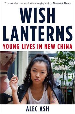 Alec Ash - Wish Lanterns: Young Lives in New China - 9781447237969 - V9781447237969