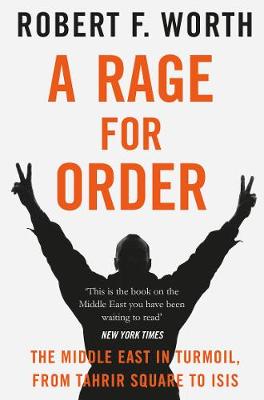 Robert F. Worth - A Rage for Order: The Middle East in Turmoil, from Tahrir Square to ISIS - 9781447240556 - KHN0002447