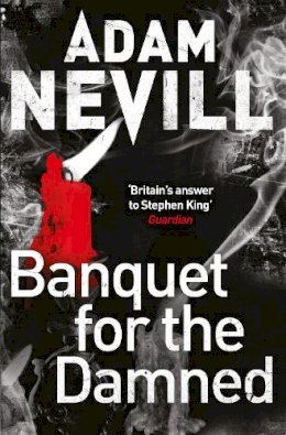 Adam Nevill - Banquet for the Damned: A shocking tale of ultimate terror from the bestselling author of The Ritual - 9781447240921 - V9781447240921