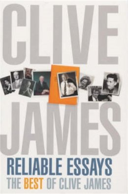 Clive James - Reliable Essays: The Best of Clive James - 9781447241041 - V9781447241041