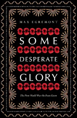 Max Egremont - Some Desperate Glory: The First World War the Poets Knew - 9781447241997 - 9781447241997
