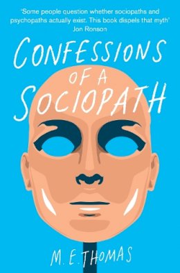 M. E. Thomas - Confessions of a Sociopath: A Life Spent Hiding In Plain Sight - 9781447242734 - V9781447242734