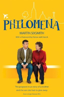 Sixsmith, Martin - Philomena: The True Story of a Mother and the Son She Had to Give Away (Film Tie-in Edition) - 9781447245223 - 9781447245223