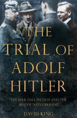 David King - The Trial of Adolf Hitler: The Beer Hall Putsch and the Rise of Nazi Germany - 9781447251118 - KMK0003864