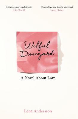 Lena Andersson - Wilful Disregard: A Novel About Love - 9781447268932 - V9781447268932
