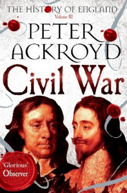 Peter Ackroyd - Civil War: The History of England Volume III - 9781447271697 - V9781447271697