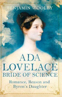 Benjamin Woolley - Ada Lovelace: Bride of Science: Romance, Reason and Byron´s Daughter - 9781447272540 - V9781447272540
