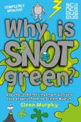 Glenn Murphy - Why is Snot Green?: And other extremely important questions (and answers) from the Science Museum - 9781447273028 - 9781447273028