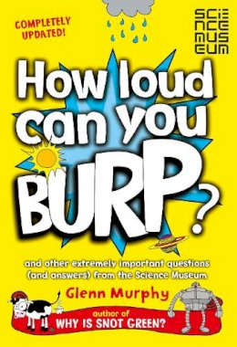 Glenn Murphy - How Loud Can You Burp?: And Other Extremely Important Questions (and Answers) from the Science Museum - 9781447284901 - V9781447284901