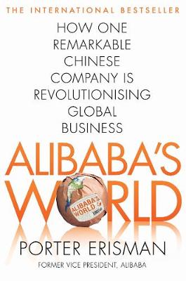 Porter Erisman - Alibaba´s World: How One Remarkable Chinese Company Is Changing the Face of Global Business - 9781447290667 - V9781447290667