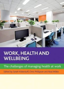 Sarah Vickerstaff - Work, Health and Wellbeing: The Challenges of Managing Health at Work - 9781447301110 - V9781447301110