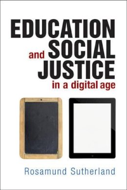 Rosamund Sutherland - Education and Social Justice in a Digital Age - 9781447305248 - V9781447305248