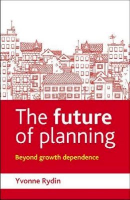 Yvonne Rydin - The Future of Planning: Beyond Growth Dependence - 9781447308409 - V9781447308409