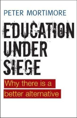 Peter Mortimore - Education under Siege: Why There Is a Better Alternative - 9781447311317 - V9781447311317