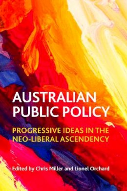 Chris Miller - Australian Public Policy: Progressive Ideas in the Neoliberal Ascendency - 9781447312673 - V9781447312673